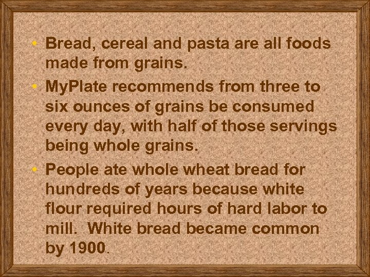  • Bread, cereal and pasta are all foods made from grains. • My.