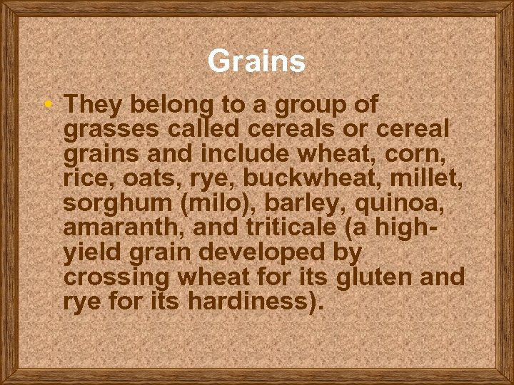 Grains • They belong to a group of grasses called cereals or cereal grains