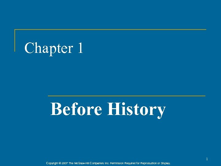 Chapter 1 Before History 1 Copyright © 2007 The Mc. Graw-Hill Companies Inc. Permission