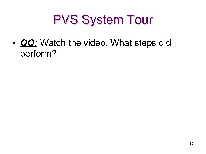 PVS System Tour • QQ: Watch the video. What steps did I perform? 12