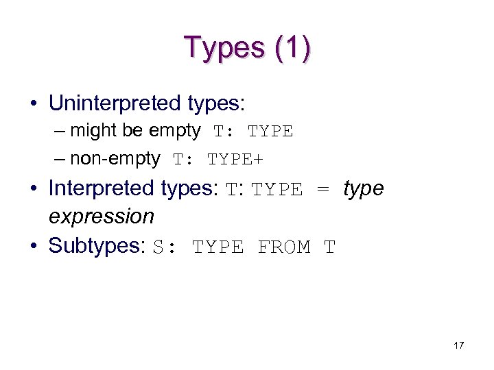Types (1) • Uninterpreted types: – might be empty T: TYPE – non-empty T: