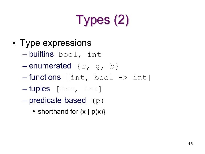 Types (2) • Type expressions – builtins bool, int – enumerated {r, g, b}