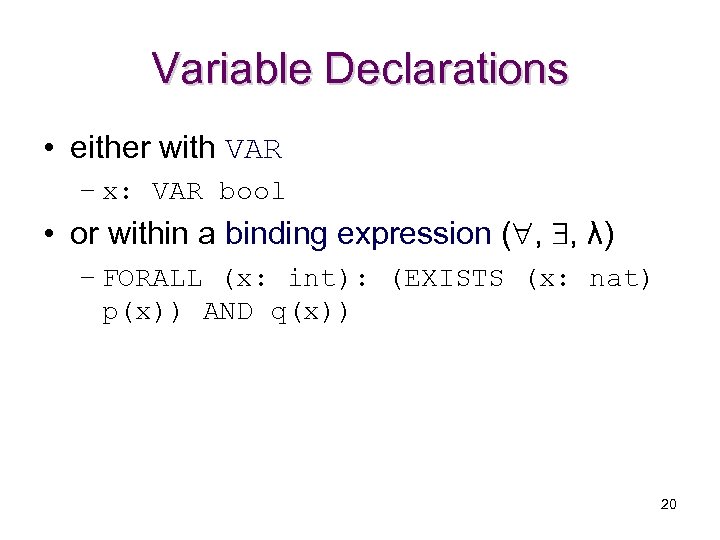 Variable Declarations • either with VAR – x: VAR bool • or within a