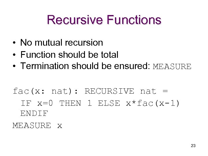 Recursive Functions • No mutual recursion • Function should be total • Termination should