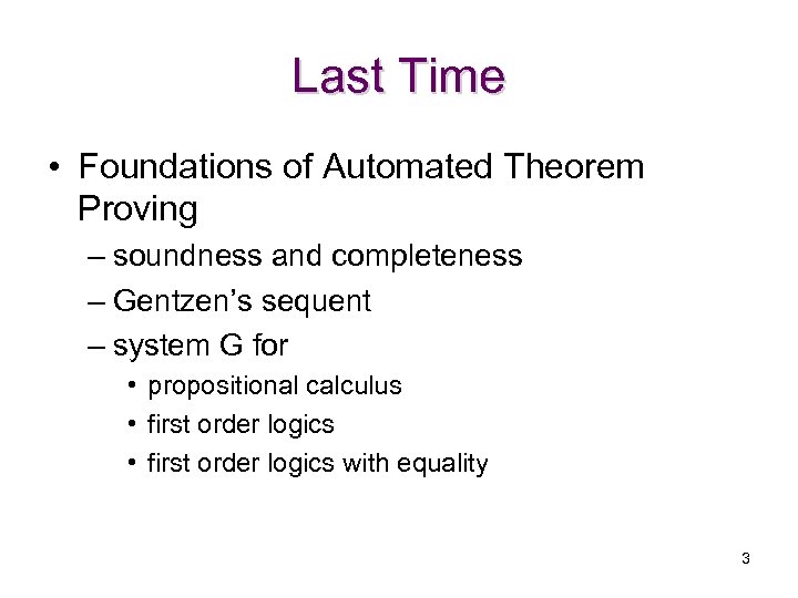 Last Time • Foundations of Automated Theorem Proving – soundness and completeness – Gentzen’s
