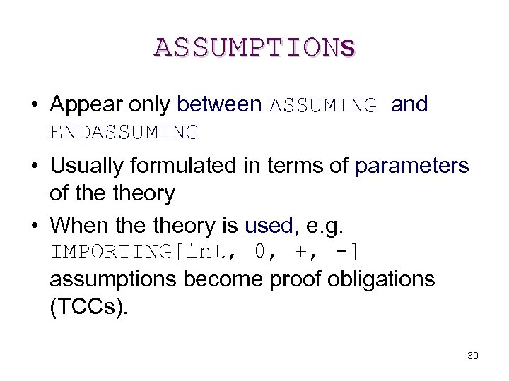 ASSUMPTIONs • Appear only between ASSUMING and ENDASSUMING • Usually formulated in terms of