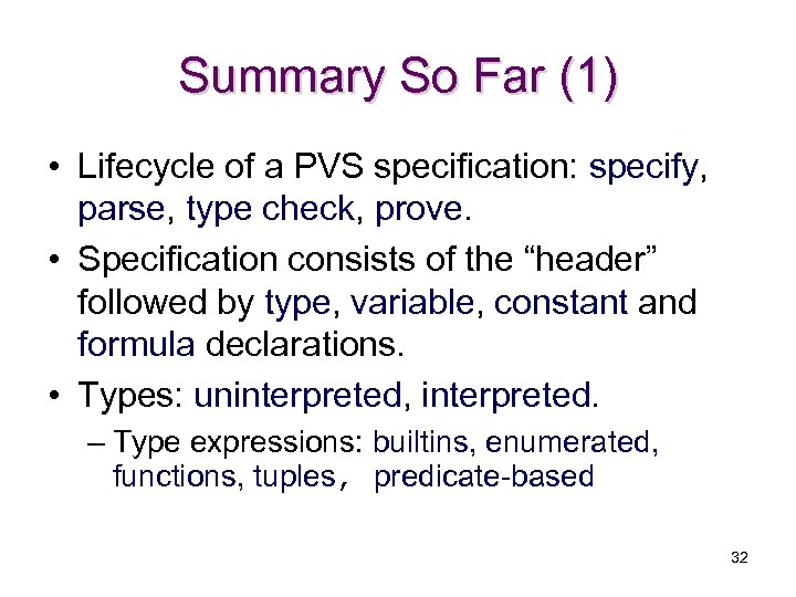 Summary So Far (1) • Lifecycle of a PVS specification: specify, parse, type check,