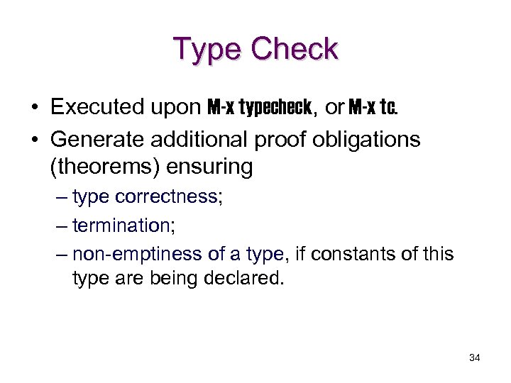 Type Check • Executed upon M-x typecheck, or M-x tc. • Generate additional proof