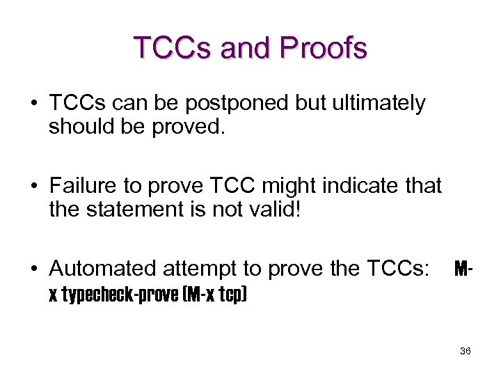 TCCs and Proofs • TCCs can be postponed but ultimately should be proved. •