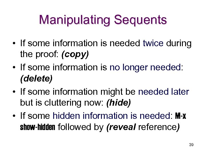 Manipulating Sequents • If some information is needed twice during the proof: (copy) •