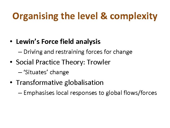 Organising the level & complexity • Lewin’s Force field analysis – Driving and restraining