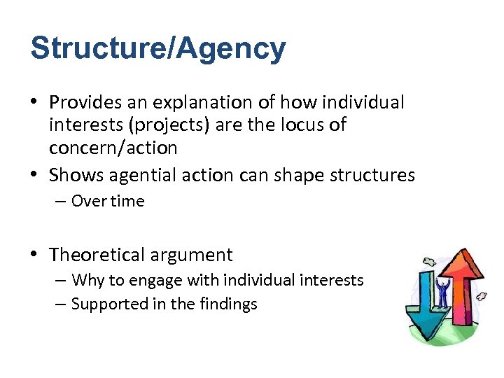 Structure/Agency • Provides an explanation of how individual interests (projects) are the locus of