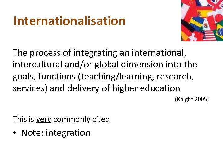 Internationalisation The process of integrating an international, intercultural and/or global dimension into the goals,