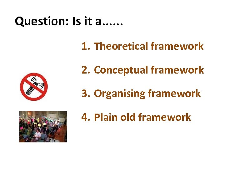 Question: Is it a. . . 1. Theoretical framework 2. Conceptual framework 3. Organising