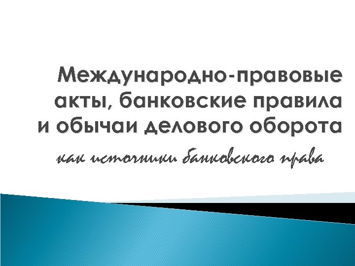Международно-правовые акты, банковские правила и обычаи делового оборота как источники банковского права 
