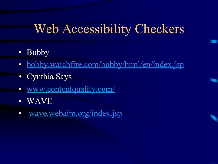 Web Accessibility Checkers • • • Bobby bobby. watchfire. com/bobby/html/en/index. jsp Cynthia Says www.