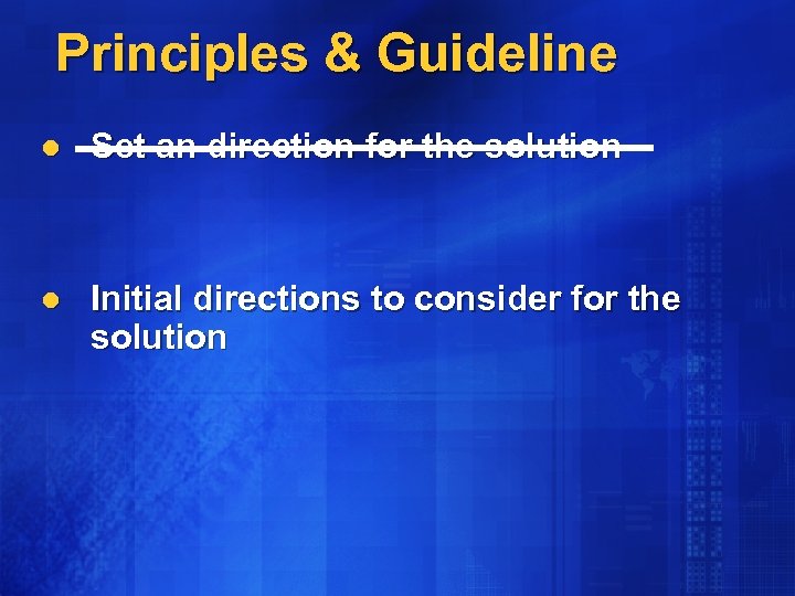 Principles & Guideline l Set an direction for the solution l Initial directions to