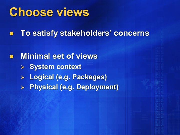 Choose views l To satisfy stakeholders’ concerns l Minimal set of views Ø Ø