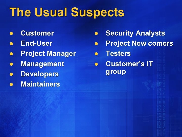 The Usual Suspects l l l Customer End-User Project Manager Management Developers Maintainers l