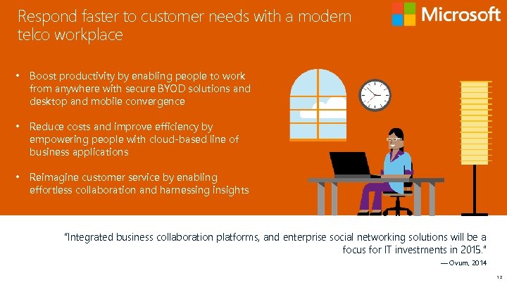 Respond faster to customer needs with a modern telco workplace • Boost productivity by