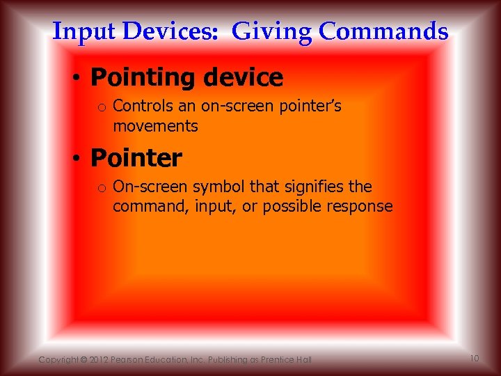 Input Devices: Giving Commands • Pointing device o Controls an on-screen pointer’s movements •