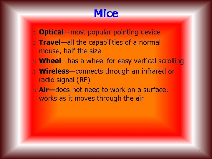 Mice o Optical—most popular pointing device o Travel—all the capabilities of a normal mouse,