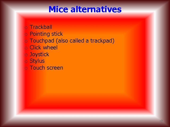 Mice alternatives o o o o Trackball Pointing stick Touchpad (also called a trackpad)
