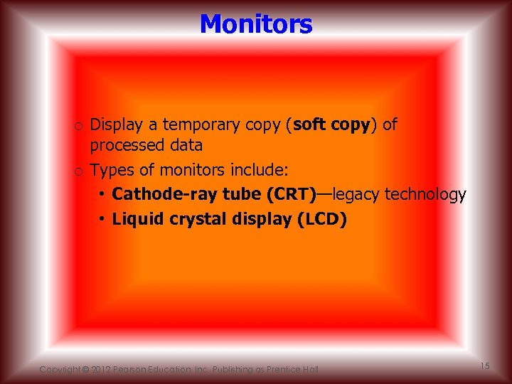 Monitors o Display a temporary copy (soft copy) of processed data o Types of