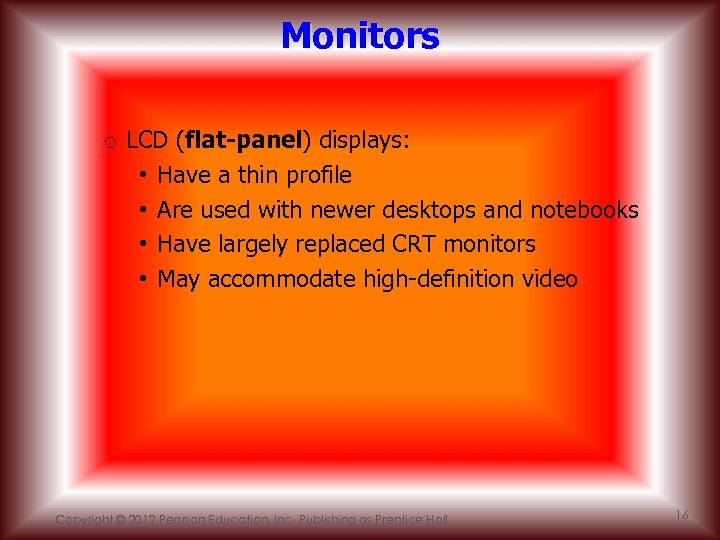 Monitors o LCD (flat-panel) displays: • Have a thin profile • Are used with