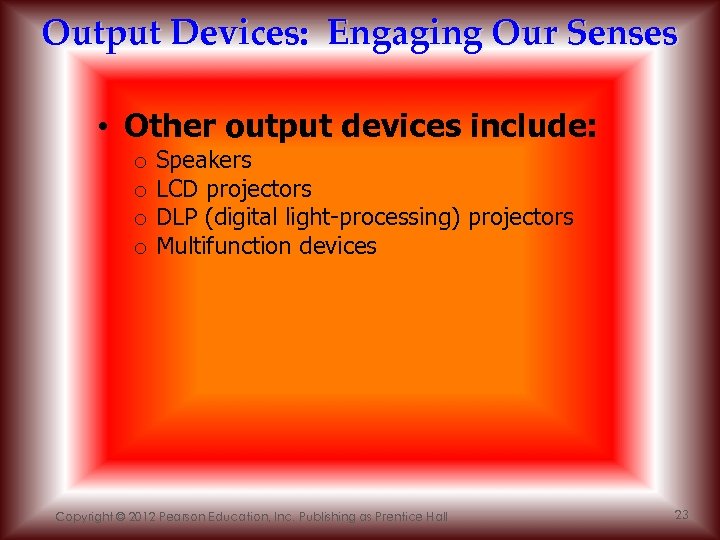 Output Devices: Engaging Our Senses • Other output devices include: o o Speakers LCD