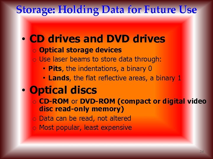 Storage: Holding Data for Future Use • CD drives and DVD drives o Optical