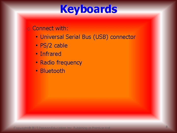 Keyboards o Connect with: • Universal Serial Bus (USB) connector • PS/2 cable •
