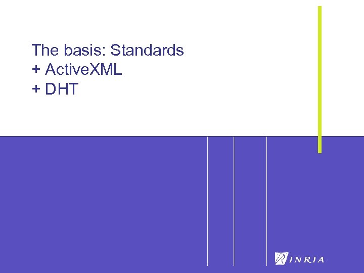 The basis: Standards + Active. XML + DHT 