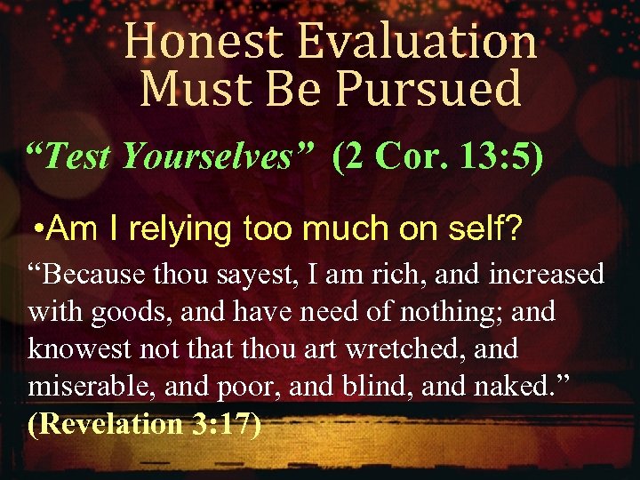 Honest Evaluation Must Be Pursued “Test Yourselves” (2 Cor. 13: 5) • Am I