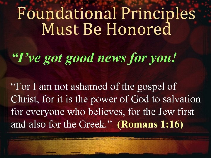 Foundational Principles Must Be Honored “I’ve got good news for you! “For I am