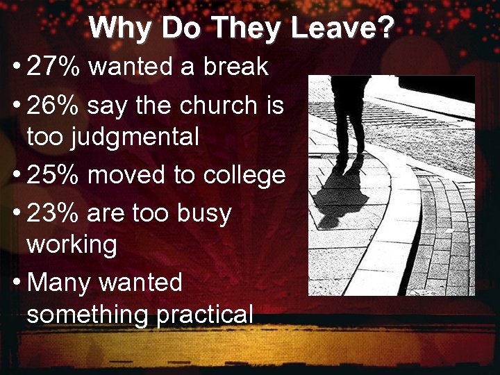 Why Do They Leave? • 27% wanted a break • 26% say the church