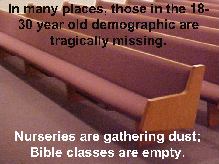 In many places, those in the 1830 year old demographic are tragically missing. Nurseries