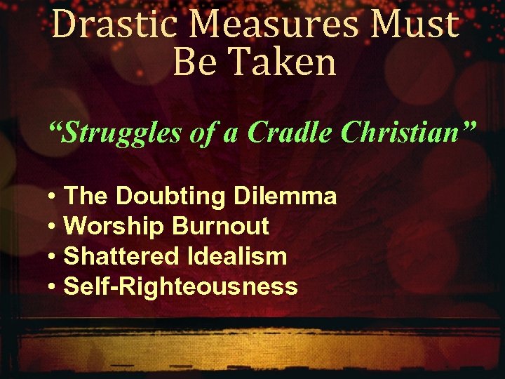Drastic Measures Must Be Taken “Struggles of a Cradle Christian” • The Doubting Dilemma