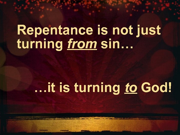 Repentance is not just turning from sin… …it is turning to God! 
