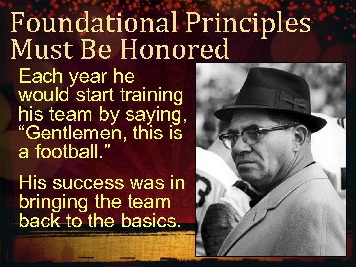 Foundational Principles Must Be Honored Each year he would start training his team by