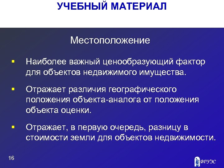 УЧЕБНЫЙ МАТЕРИАЛ Местоположение § Наиболее важный ценообразующий фактор для объектов недвижимого имущества. § Отражает