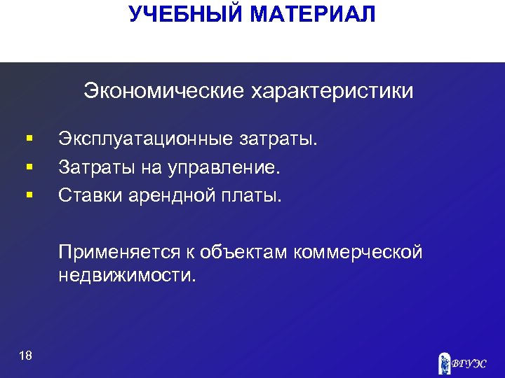 УЧЕБНЫЙ МАТЕРИАЛ Экономические характеристики § § § Эксплуатационные затраты. Затраты на управление. Ставки арендной