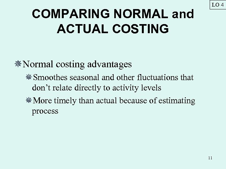 COMPARING NORMAL and ACTUAL COSTING LO 4 ¯Normal costing advantages ¯Smoothes seasonal and other