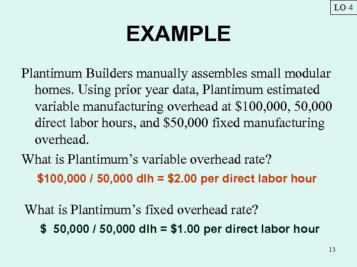 LO 4 EXAMPLE Plantimum Builders manually assembles small modular homes. Using prior year data,