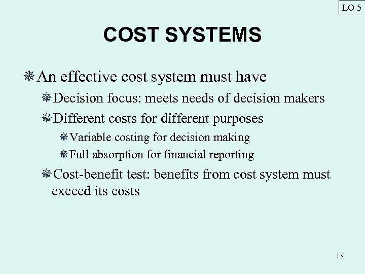LO 5 COST SYSTEMS ¯An effective cost system must have ¯Decision focus: meets needs