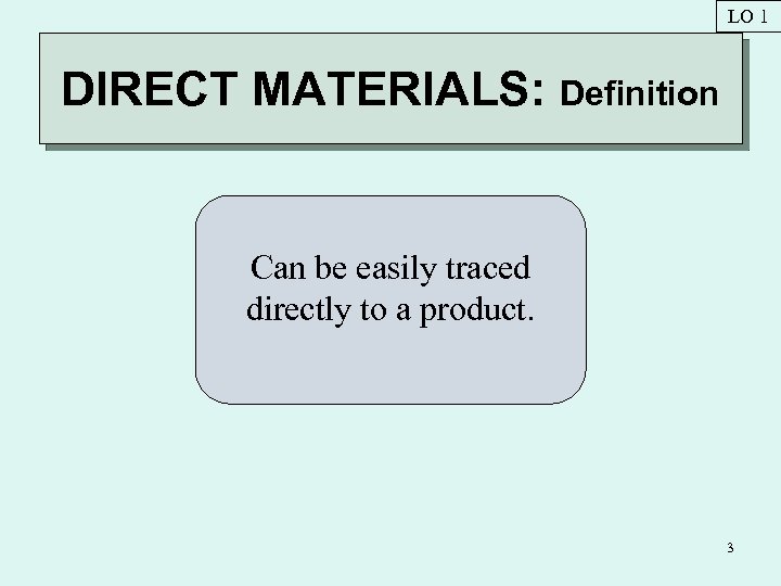 LO 1 DIRECT MATERIALS: Definition Can be easily traced directly to a product. 3