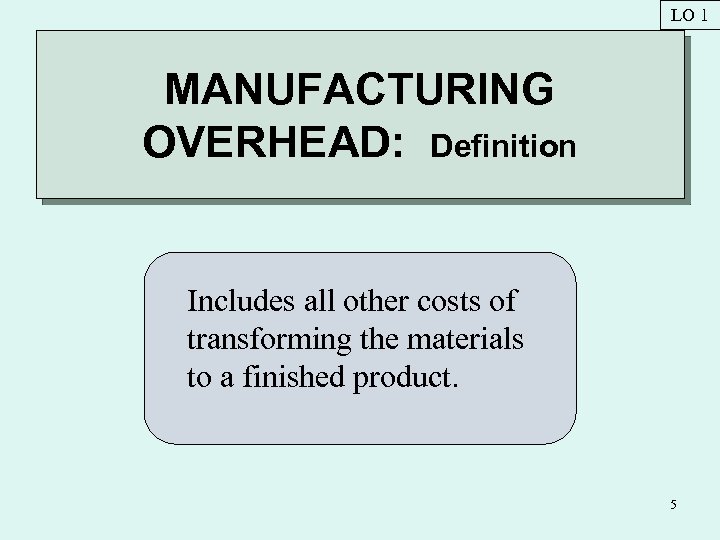 LO 1 MANUFACTURING OVERHEAD: Definition Includes all other costs of transforming the materials to