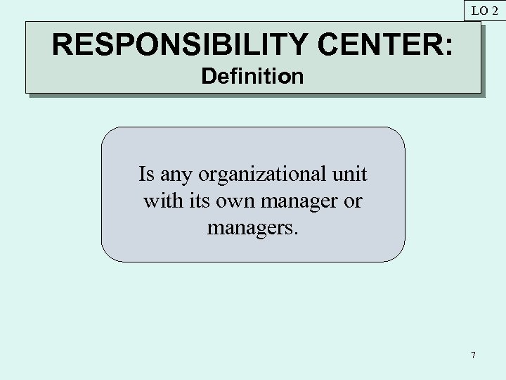 LO 2 RESPONSIBILITY CENTER: Definition Is any organizational unit with its own manager or