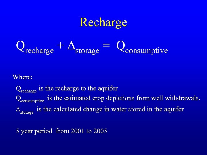 Recharge Qrecharge + Δstorage = Qconsumptive Where: Qrecharge is the recharge to the aquifer