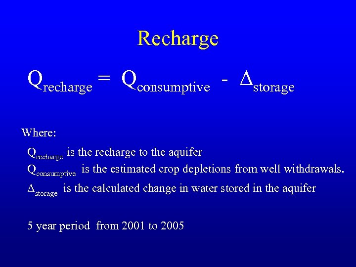 Recharge Qrecharge = Qconsumptive - Δstorage Where: Qrecharge is the recharge to the aquifer